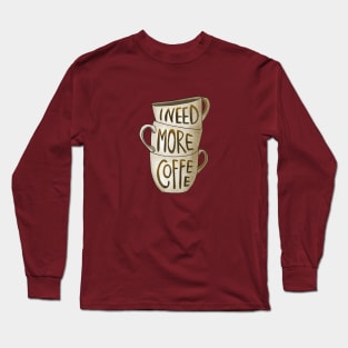 I need more coffee Long Sleeve T-Shirt